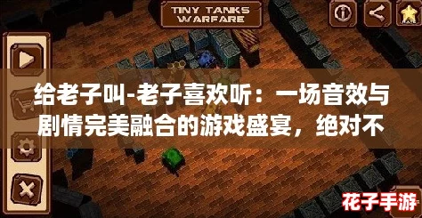给老子叫-老子喜欢听：一场音效与剧情完美融合的游戏盛宴，绝对不容错过！