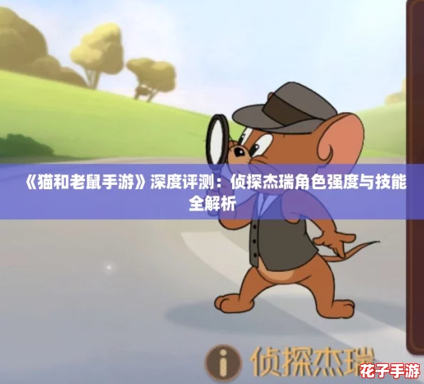 《猫和老鼠手游》深度评测：侦探杰瑞角色强度与技能全解析