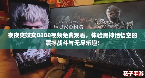 夜夜爽妓女8888视频免费观看，体验黑神话悟空的震撼战斗与无尽乐趣！
