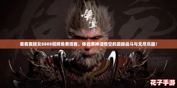 夜夜爽妓女8888视频免费观看，体验黑神话悟空的震撼战斗与无尽乐趣！
