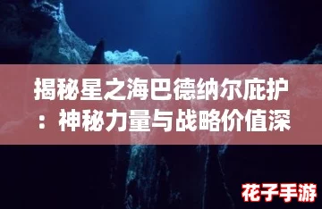 揭秘星之海巴德纳尔庇护：神秘力量与战略价值深度解析