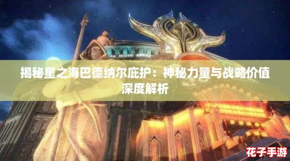 揭秘星之海巴德纳尔庇护：神秘力量与战略价值深度解析