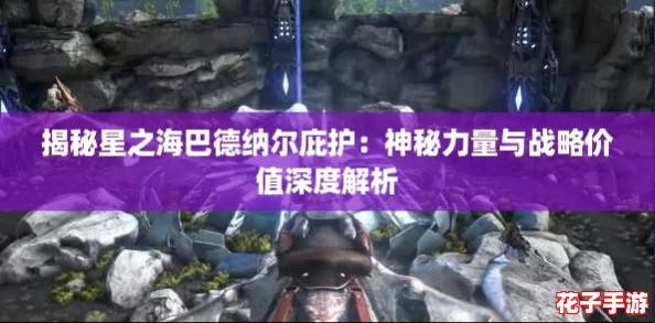 揭秘星之海巴德纳尔庇护：神秘力量与战略价值深度解析