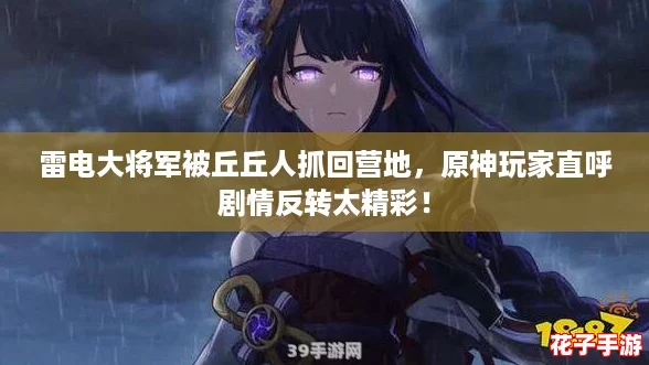 雷电大将军被丘丘人抓回营地，原神玩家直呼剧情反转太精彩！