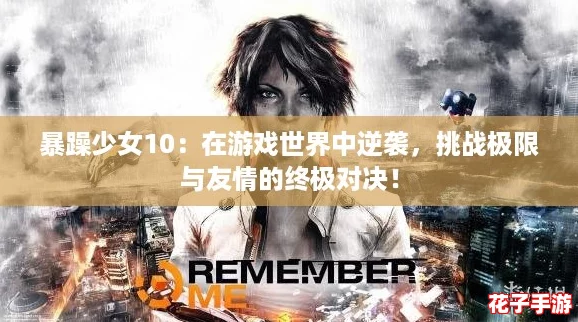 暴躁少女10：在游戏世界中逆袭，挑战极限与友情的终极对决！
