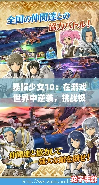 暴躁少女10:在游戏世界中逆袭,挑战极限与友情的终极对决! 暴躁少女10:在游戏世界中逆袭,挑战极限与友情的终极对决!