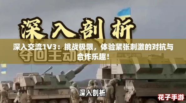 深入交流1V3：挑战极限，体验紧张刺激的对抗与合作乐趣！