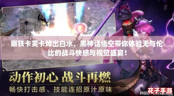 崩铁卡芙卡焯出白水，黑神话悟空带你体验无与伦比的战斗快感与视觉盛宴！