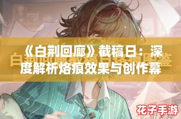 《白荆回廊》截稿日：深度解析烙痕效果与创作幕后