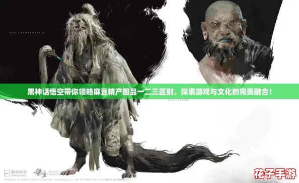 黑神话悟空带你领略麻豆精产国品一二三区别，探索游戏与文化的完美融合！