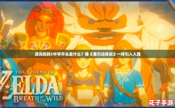 漂亮妈妈5中字开头是什么？像《塞尔达传说》一样引人入胜