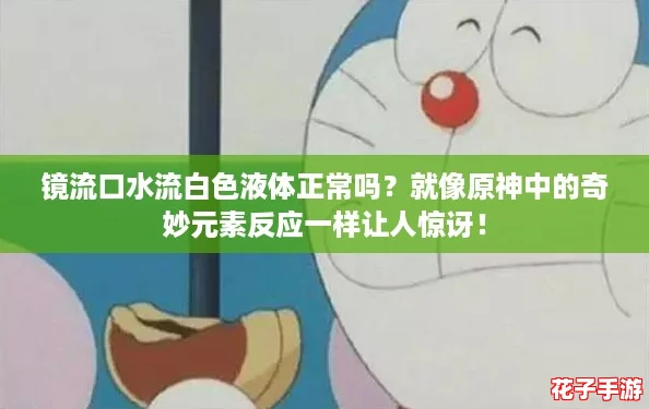 镜流口水流白色液体正常吗？就像原神中的奇妙元素反应一样让人惊讶！