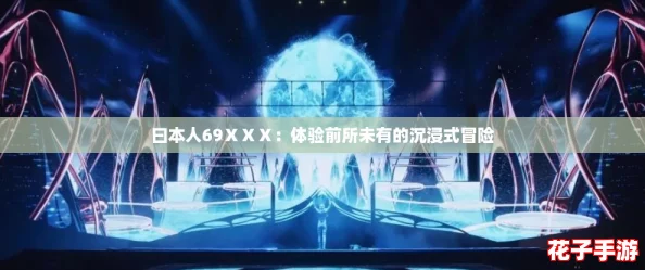 曰本人69ⅩⅩⅩ：体验前所未有的沉浸式冒险