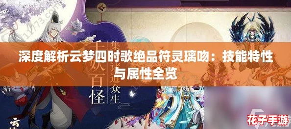 深度解析云梦四时歌绝品符灵璃吻：技能特性与属性全览