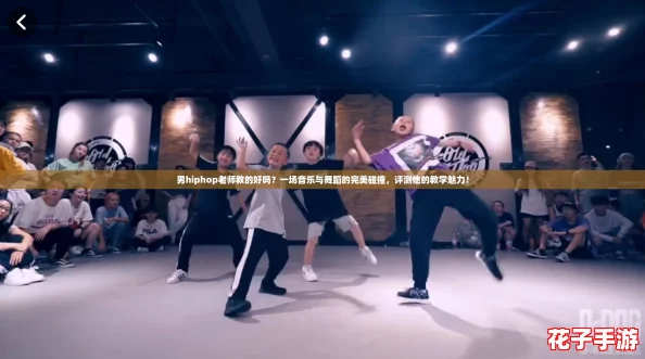 男hiphop老师教的好吗?一场音乐与舞蹈的完美碰撞,评测他的教学魅力! 男hiphop老师教的好吗?一场音乐与舞蹈的完美碰撞,评测他的教学魅力!