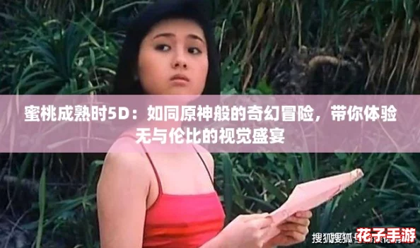 蜜桃成熟时5D：如同原神般的奇幻冒险，带你体验无与伦比的视觉盛宴