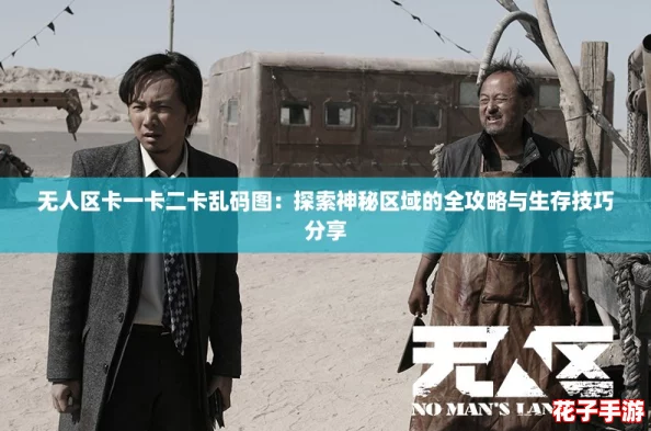 无人区卡一卡二卡乱码图：探索神秘区域的全攻略与生存技巧分享