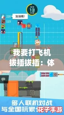 我要打飞机拔插拔插:体验前所未有的爽快感,仿佛置身于真实战场 我要打飞机拔插拔插:体验前所未有的爽快感,仿佛置身于真实战场