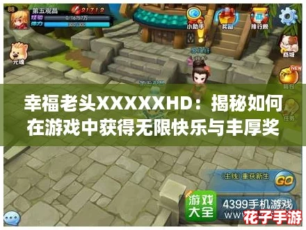 幸福老头XXXXXHD：揭秘如何在游戏中获得无限快乐与丰厚奖励的攻略！