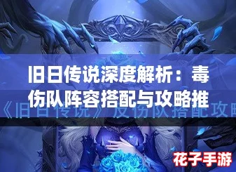 旧日传说深度解析：毒伤队阵容搭配与攻略推荐全览