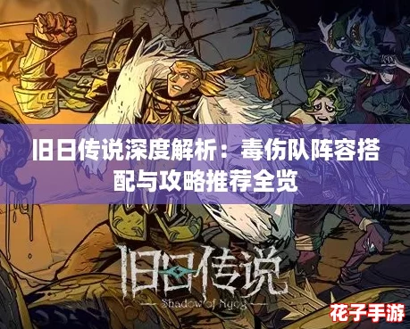 旧日传说深度解析：毒伤队阵容搭配与攻略推荐全览