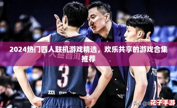 2024热门四人联机游戏精选,欢乐共享的游戏合集推荐 2024热门四人联机游戏精选,欢乐共享的游戏合集推荐