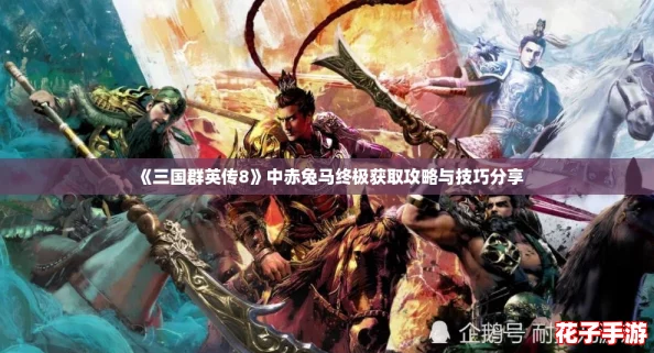 《三国群英传8》中赤兔马终极获取攻略与技巧分享 《三国群英传8》中赤兔马终极获取攻略与技巧分享