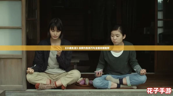 《小森生活》深度钓鱼技巧与全面攻略推荐 《小森生活》深度钓鱼技巧与全面攻略推荐