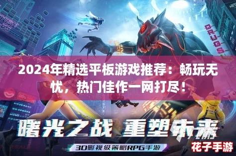 2024年精选平板游戏推荐:畅玩无忧,热门佳作一网打尽! 2024年精选平板游戏推荐:畅玩无忧,热门佳作一网打尽!