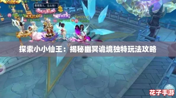 探索小小仙王:揭秘幽冥诡境独特玩法攻略 探索小小仙王:揭秘幽冥诡境独特玩法攻略