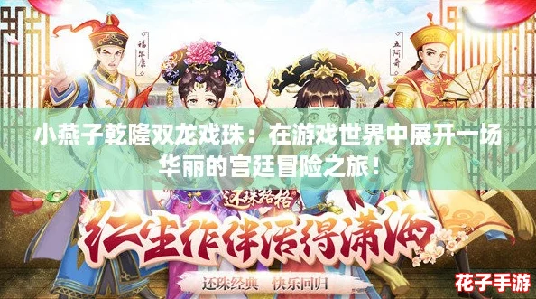 小燕子乾隆双龙戏珠：在游戏世界中展开一场华丽的宫廷冒险之旅！