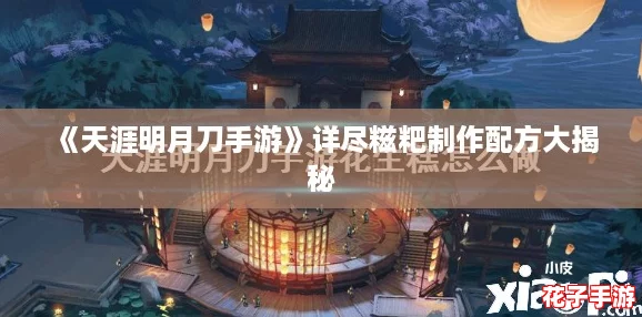 《天涯明月刀手游》详尽糍粑制作配方大揭秘