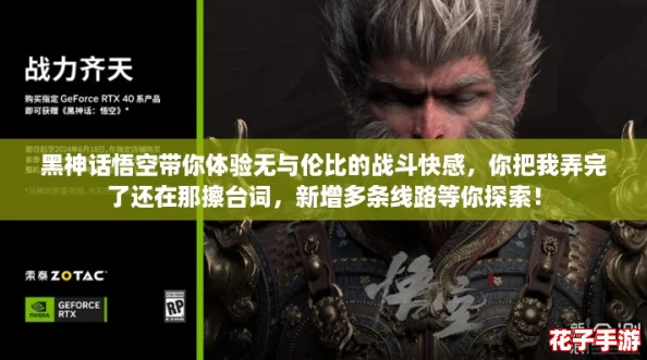 黑神话悟空带你体验无与伦比的战斗快感,你把我弄完了还在那擦台词,新增多条线路等你探索! 黑神话悟空带你体验无与伦比的战斗快感,你把我弄完了还在那擦台词,新增多条线路等你探索!