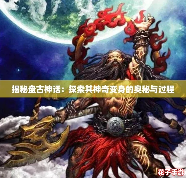 揭秘盘古神话：探索其神奇变身的奥秘与过程