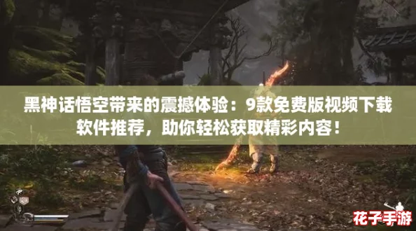 黑神话悟空带来的震撼体验：9款免费版视频下载软件推荐，助你轻松获取精彩内容！