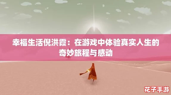 幸福生活倪洪霞：在游戏中体验真实人生的奇妙旅程与感动
