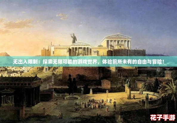 无出入限制:探索无限可能的游戏世界,体验前所未有的自由与冒险! 无出入限制:探索无限可能的游戏世界,体验前所未有的自由与冒险!