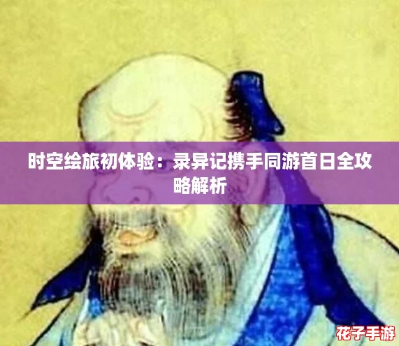 时空绘旅初体验：录异记携手同游首日全攻略解析