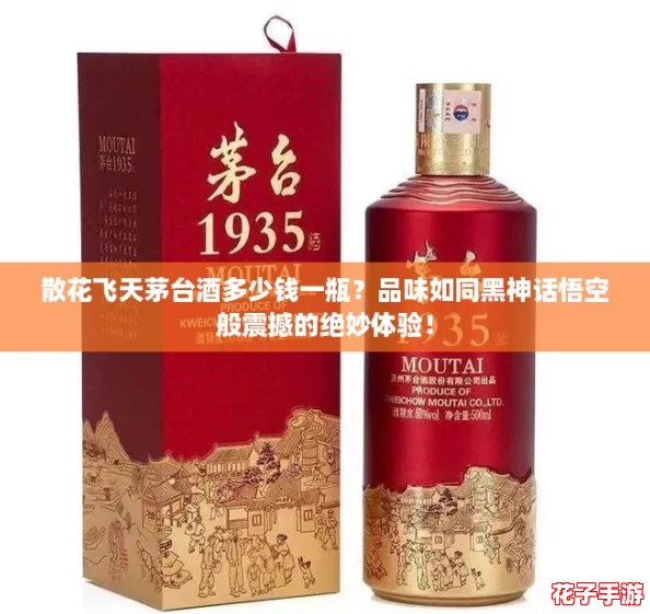 散花飞天茅台酒多少钱一瓶？品味如同黑神话悟空般震撼的绝妙体验！