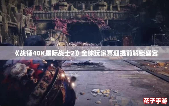 《战锤40K星际战士2》全球玩家喜迎提前解锁盛宴