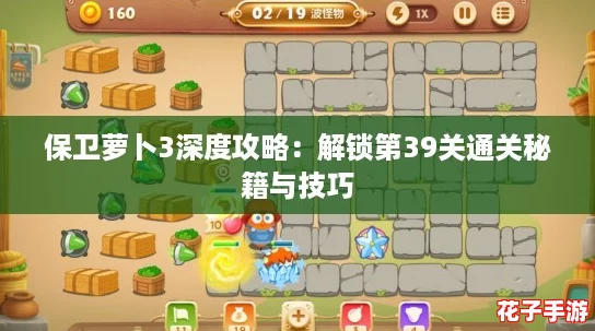 保卫萝卜3深度攻略:解锁第39关通关秘籍与技巧 保卫萝卜3深度攻略:解锁第39关通关秘籍与技巧
