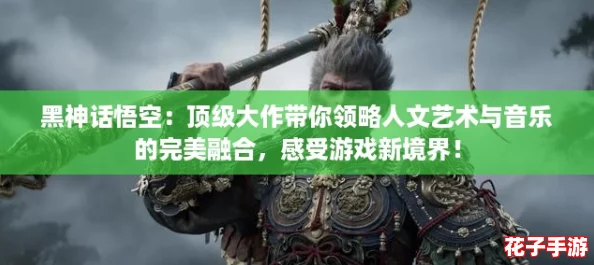 黑神话悟空：顶级大作带你领略人文艺术与音乐的完美融合，感受游戏新境界！