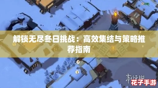 解锁无尽冬日挑战：高效集结与策略推荐指南