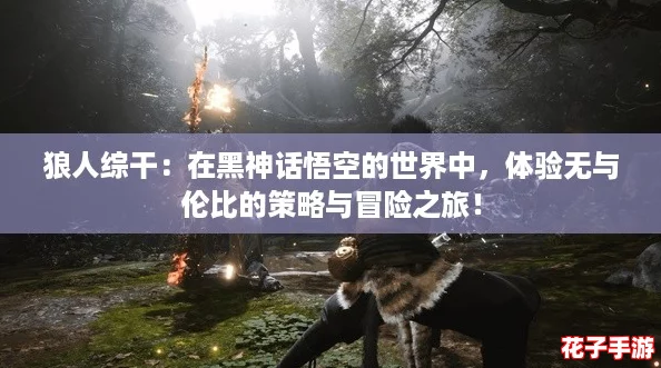 狼人综干：在黑神话悟空的世界中，体验无与伦比的策略与冒险之旅！