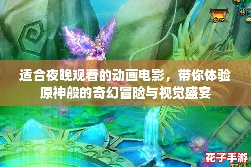 适合夜晚观看的动画电影，带你体验原神般的奇幻冒险与视觉盛宴