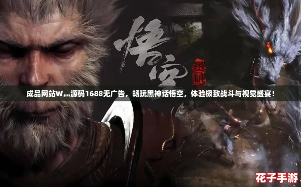 成品网站W灬源码1688无广告，畅玩黑神话悟空，体验极致战斗与视觉盛宴！