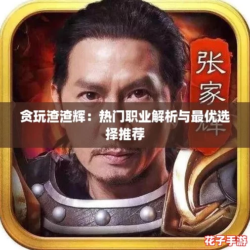 贪玩渣渣辉：热门职业解析与最优选择推荐
