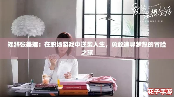 裸辞张美娜:在职场游戏中逆袭人生,勇敢追寻梦想的冒险之旅 裸辞张美娜:在职场游戏中逆袭人生,勇敢追寻梦想的冒险之旅