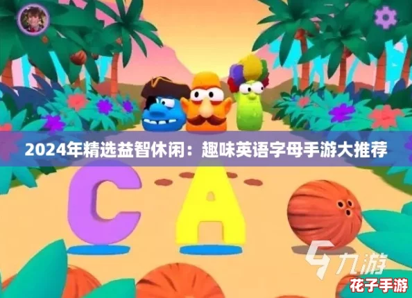 2024年精选益智休闲：趣味英语字母手游大推荐