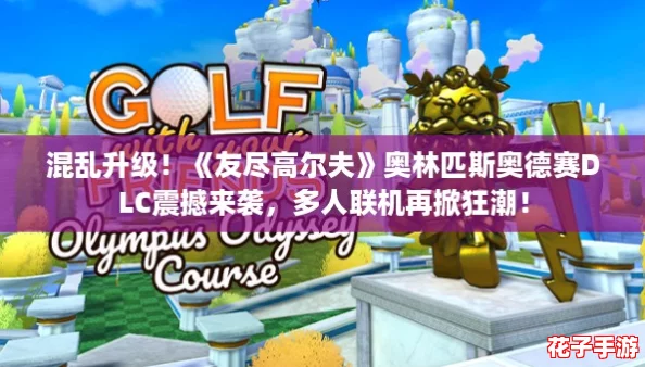混乱升级！《友尽高尔夫》奥林匹斯奥德赛DLC震撼来袭，多人联机再掀狂潮！